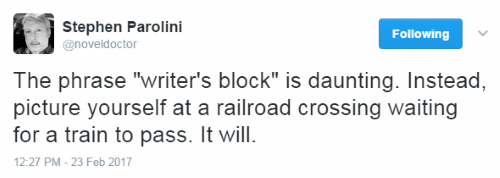 The phrase "writer's block" is daunting. Instead, picture yourself at a railroad crossing waiting for a train to pass. It will.
